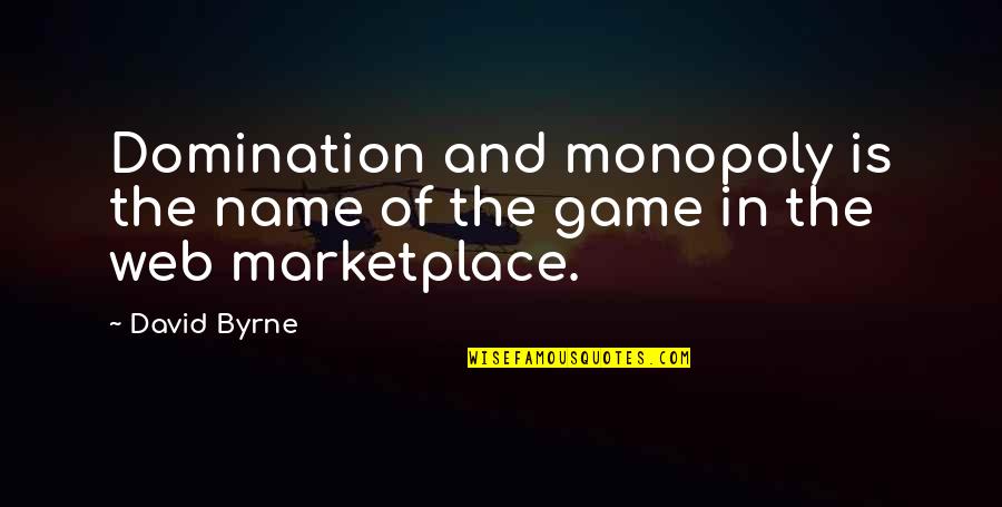 Sockalexis Arena Quotes By David Byrne: Domination and monopoly is the name of the