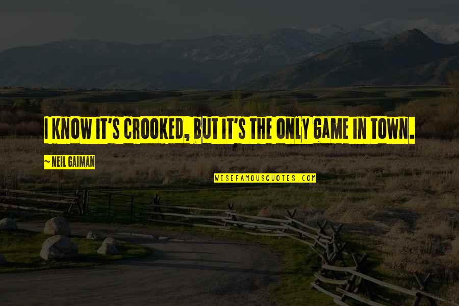 Sockalexis Book Quotes By Neil Gaiman: I know it's crooked, but it's the only Sockalexis Book Quotes By Neil Gaiman: I know it's crooked, but it's the only