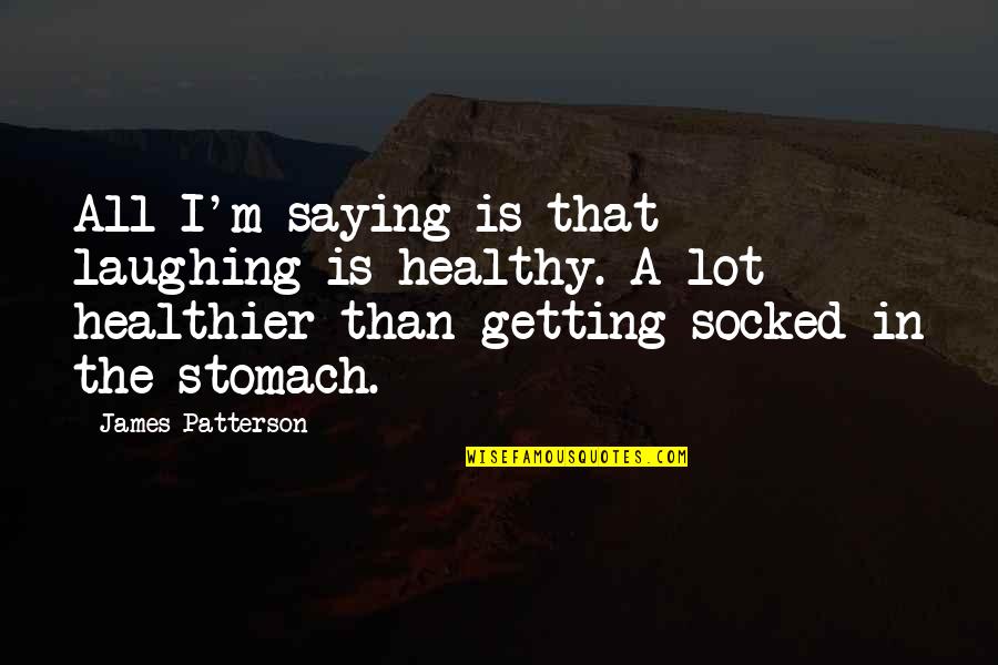 Socked Quotes By James Patterson: All I'm saying is that laughing is healthy.
