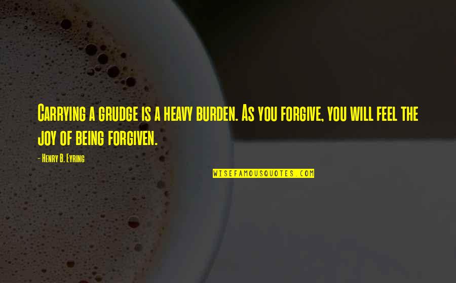 Sockless Adidas Quotes By Henry B. Eyring: Carrying a grudge is a heavy burden. As