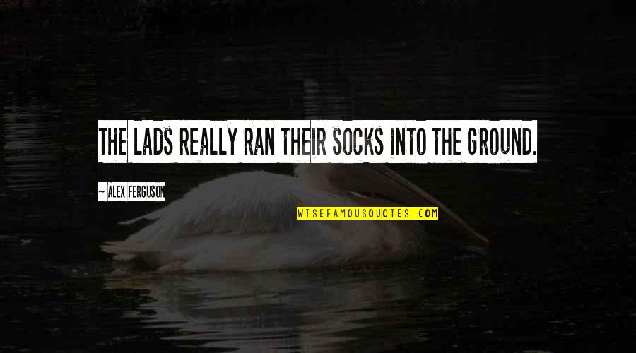 Socks Quotes By Alex Ferguson: The lads really ran their socks into the