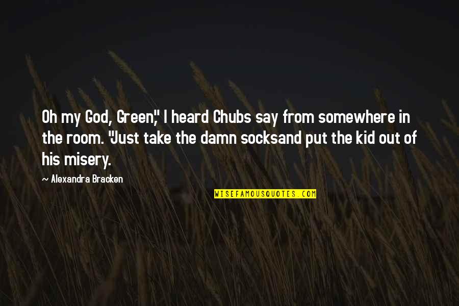 Socks Quotes By Alexandra Bracken: Oh my God, Green," I heard Chubs say