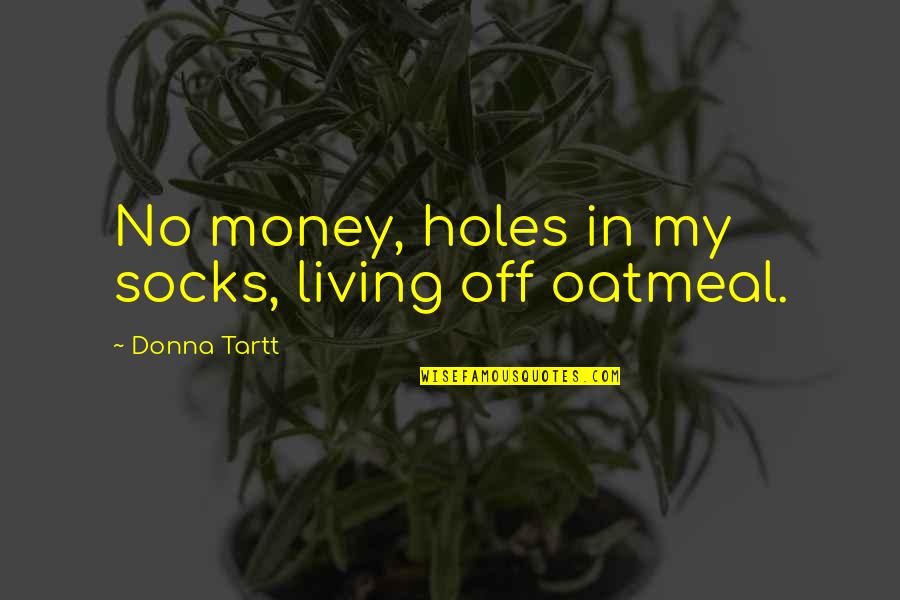 Socks Quotes By Donna Tartt: No money, holes in my socks, living off