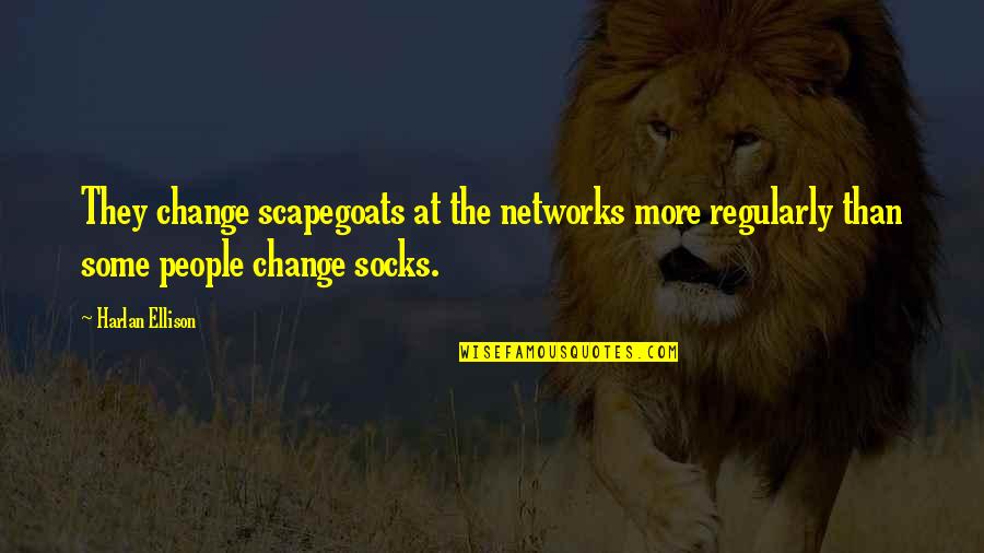 Socks Quotes By Harlan Ellison: They change scapegoats at the networks more regularly