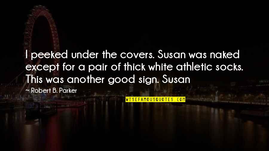 Socks Quotes By Robert B. Parker: I peeked under the covers. Susan was naked