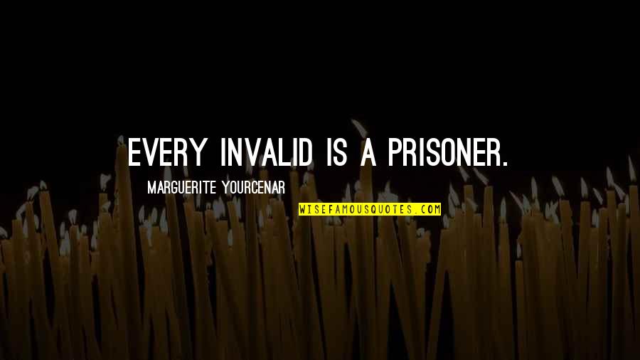 Socks With Holes Quotes By Marguerite Yourcenar: Every invalid is a prisoner. Socks With Holes Quotes By Marguerite Yourcenar: Every invalid is a prisoner.