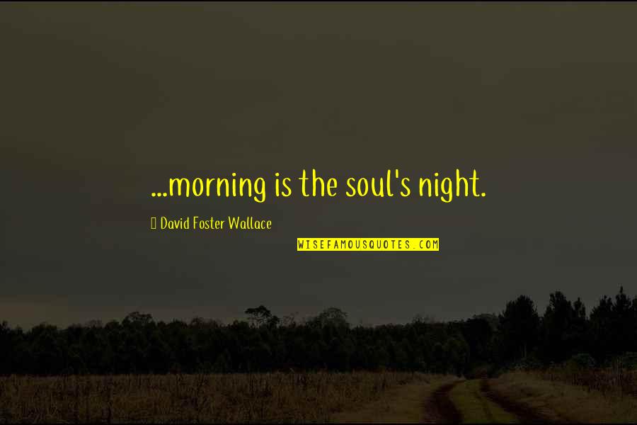 Socky Socks Quotes By David Foster Wallace: ...morning is the soul's night. Socky Socks Quotes By David Foster Wallace: ...morning is the soul's night.