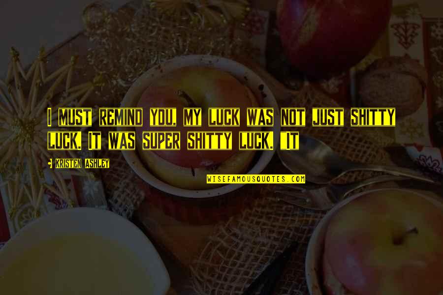 Soclul Casei Quotes By Kristen Ashley: I must remind you, my luck was not