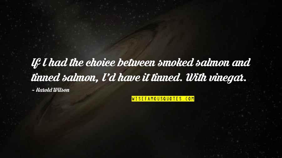 Socorro Ramos Quotes By Harold Wilson: If I had the choice between smoked salmon Socorro Ramos Quotes By Harold Wilson: If I had the choice between smoked salmon