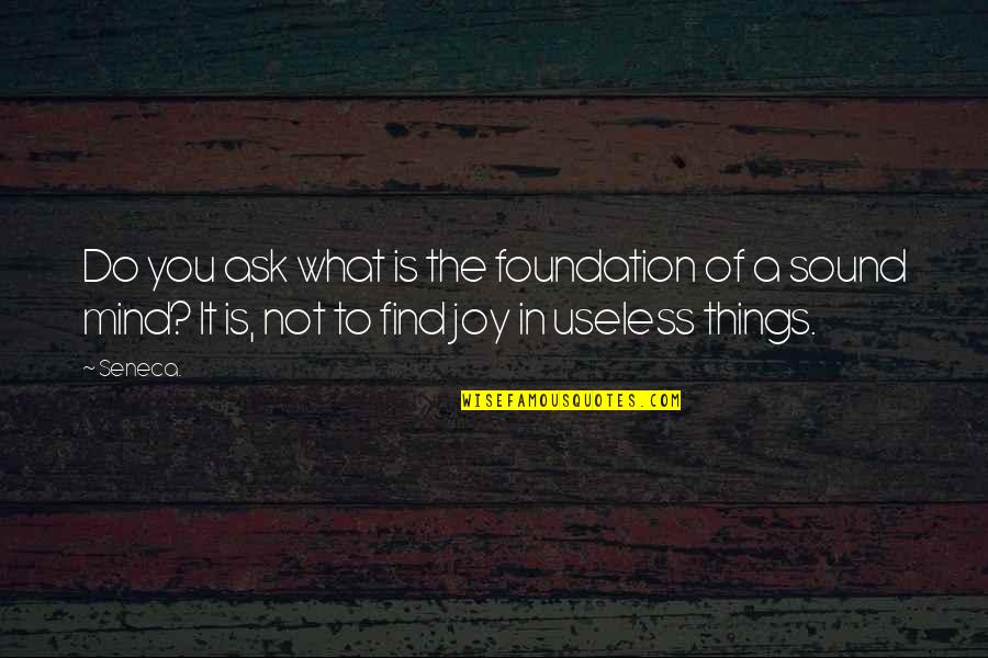 Socotitori Quotes By Seneca.: Do you ask what is the foundation of