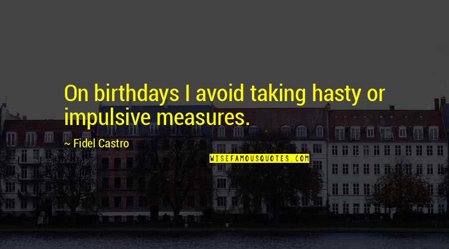 Socotra Quotes By Fidel Castro: On birthdays I avoid taking hasty or impulsive Socotra Quotes By Fidel Castro: On birthdays I avoid taking hasty or impulsive