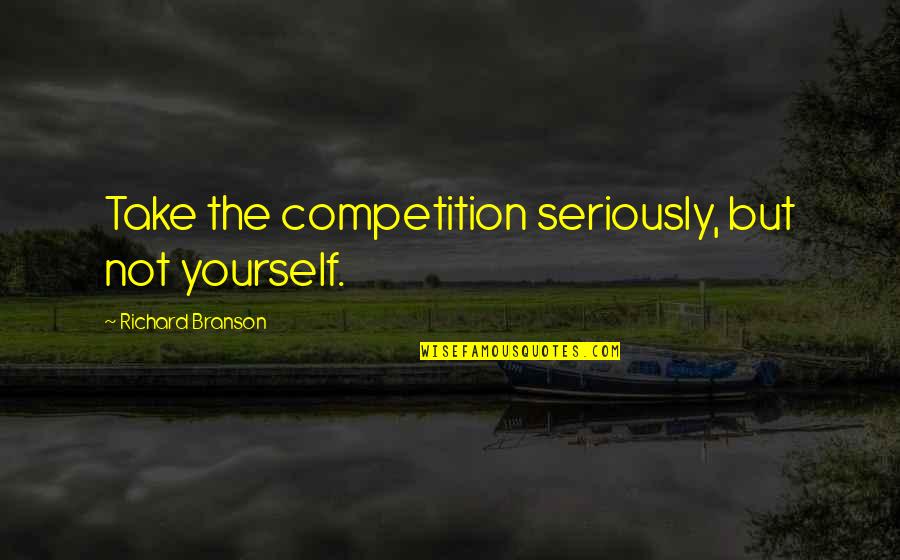 Socrates Anti Democratic Quotes By Richard Branson: Take the competition seriously, but not yourself.
