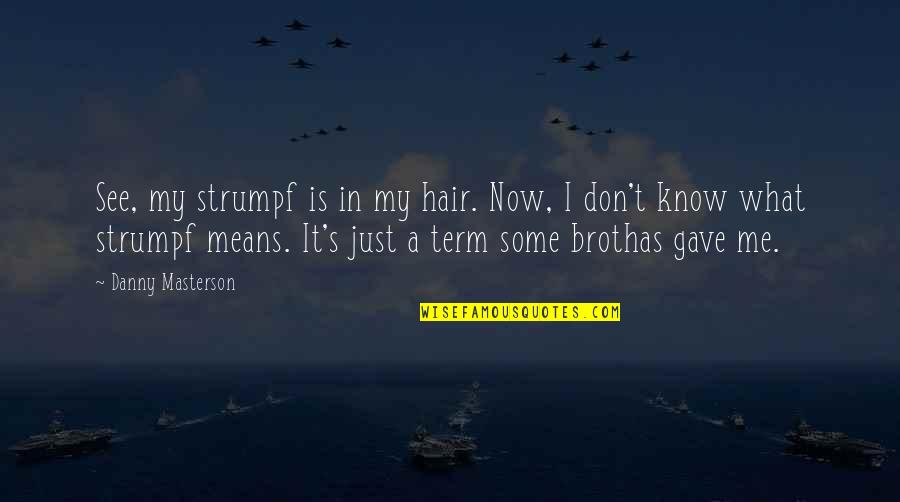 Socrates Apology Quotes By Danny Masterson: See, my strumpf is in my hair. Now,