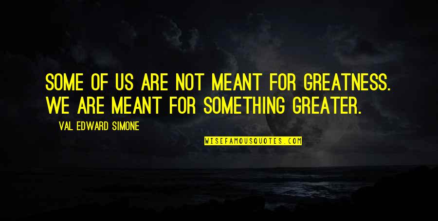 Socrates Apology Quotes By Val Edward Simone: Some of us are not meant for greatness.