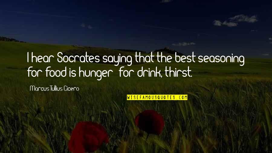 Socrates Best Quotes By Marcus Tullius Cicero: I hear Socrates saying that the best seasoning Socrates Best Quotes By Marcus Tullius Cicero: I hear Socrates saying that the best seasoning