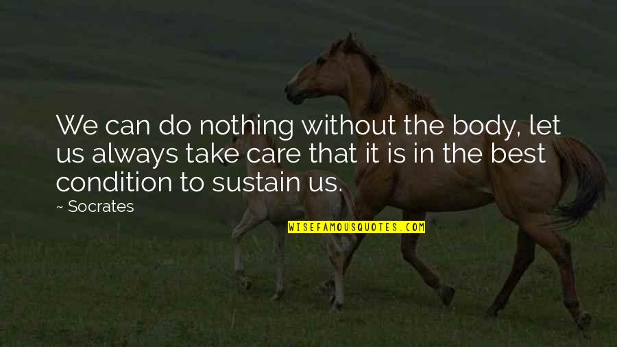 Socrates Best Quotes By Socrates: We can do nothing without the body, let Socrates Best Quotes By Socrates: We can do nothing without the body, let