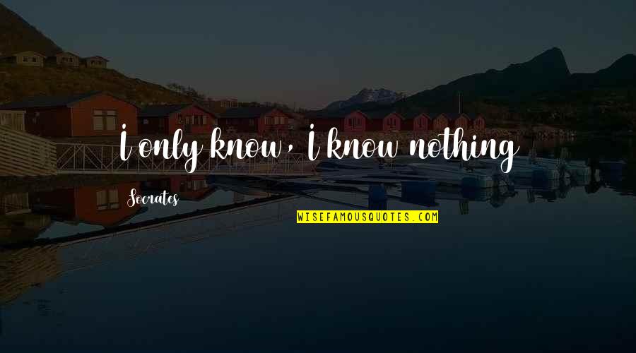 Socrates Best Quotes By Socrates: I only know, I know nothing Socrates Best Quotes By Socrates: I only know, I know nothing