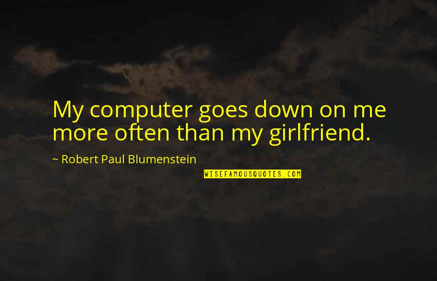 Socrates Debate Quotes By Robert Paul Blumenstein: My computer goes down on me more often