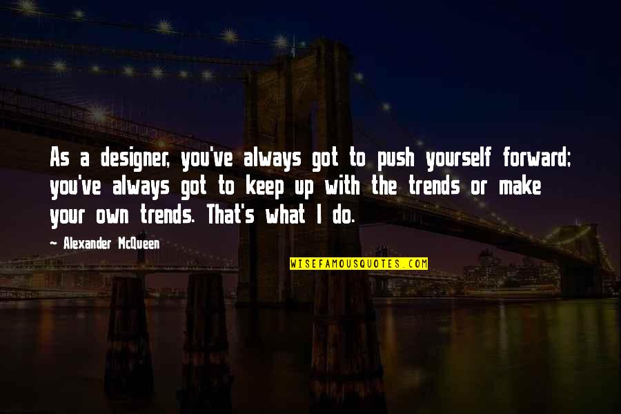 Socrates Discipline Quote Quotes By Alexander McQueen: As a designer, you've always got to push Socrates Discipline Quote Quotes By Alexander McQueen: As a designer, you've always got to push