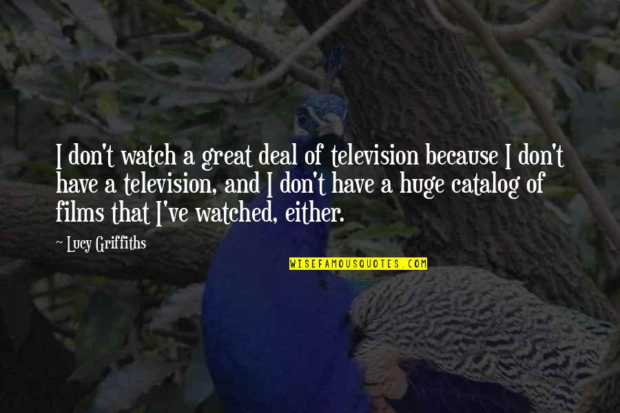 Socrates Free Speech Quotes By Lucy Griffiths: I don't watch a great deal of television