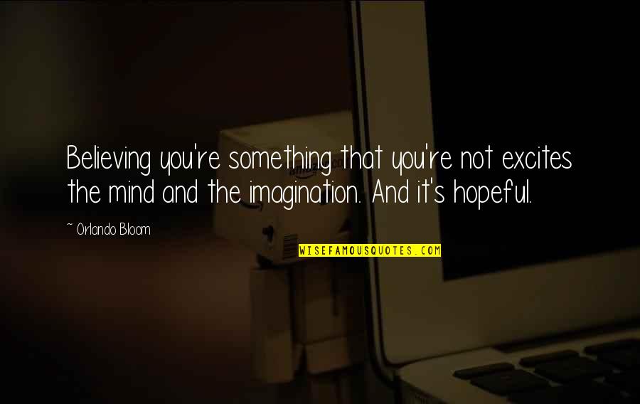 Socrates Free Speech Quotes By Orlando Bloom: Believing you're something that you're not excites the