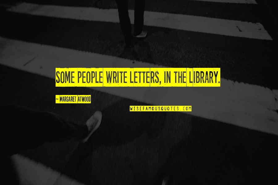 Socrates Gadfly Quotes By Margaret Atwood: Some people write letters, in the library. Socrates Gadfly Quotes By Margaret Atwood: Some people write letters, in the library.