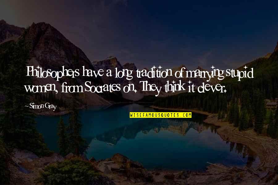 Socrates Marriage Quotes By Simon Gray: Philosophers have a long tradition of marrying stupid Socrates Marriage Quotes By Simon Gray: Philosophers have a long tradition of marrying stupid