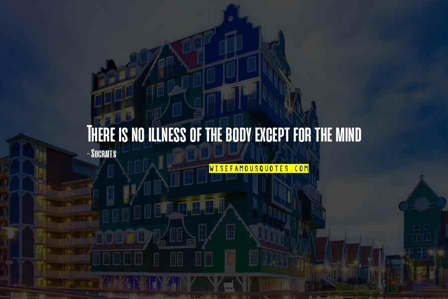 Socrates Mind And Body Quotes By Socrates: There is no illness of the body except