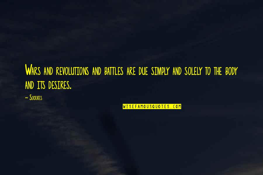 Socrates Philosophical Quotes By Socrates: Wars and revolutions and battles are due simply