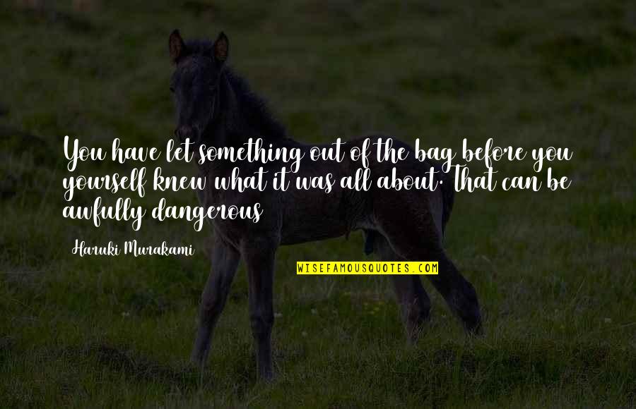 Socrates Physical Quotes By Haruki Murakami: You have let something out of the bag Socrates Physical Quotes By Haruki Murakami: You have let something out of the bag