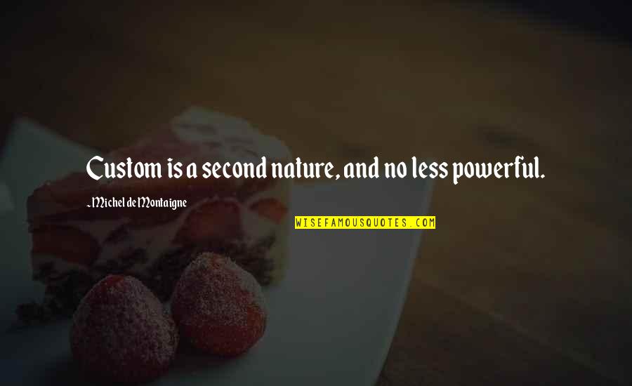 Socrates Physical Quotes By Michel De Montaigne: Custom is a second nature, and no less Socrates Physical Quotes By Michel De Montaigne: Custom is a second nature, and no less