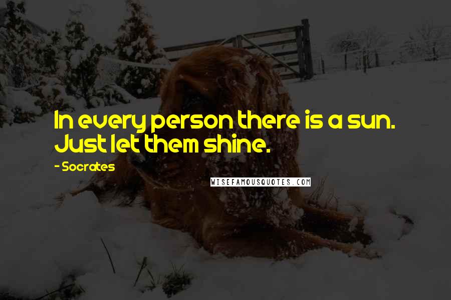 Socrates quotes: In every person there is a sun. Just let them shine.