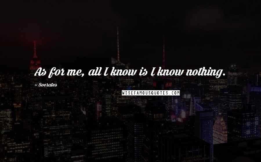 Socrates quotes: As for me, all I know is I know nothing.