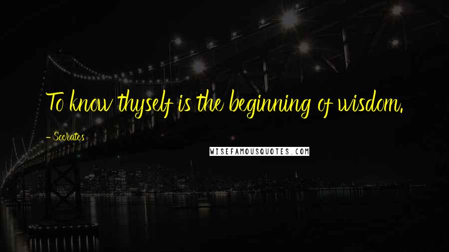 Socrates quotes: To know thyself is the beginning of wisdom. Socrates quotes: To know thyself is the beginning of wisdom.