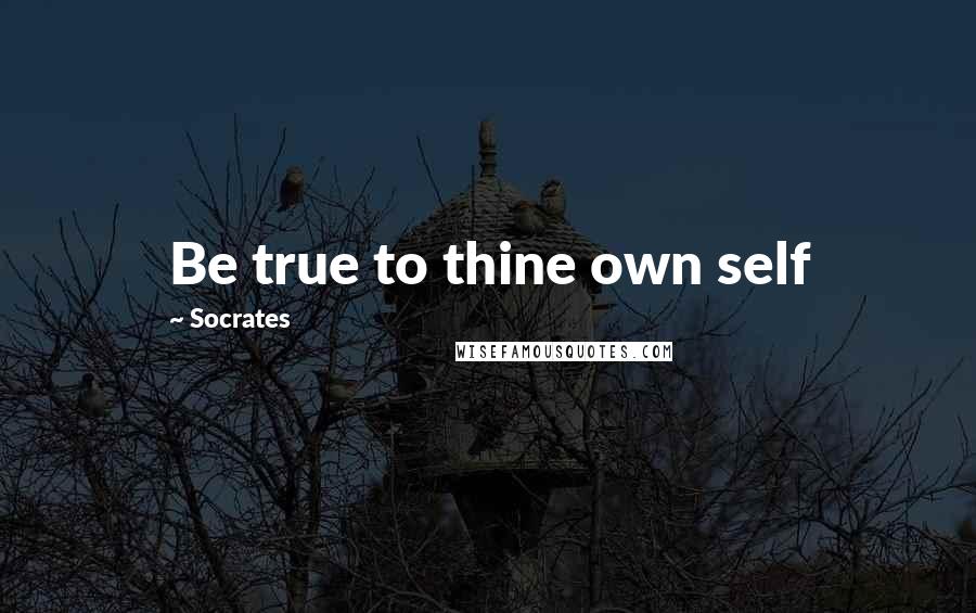 Socrates quotes: Be true to thine own self