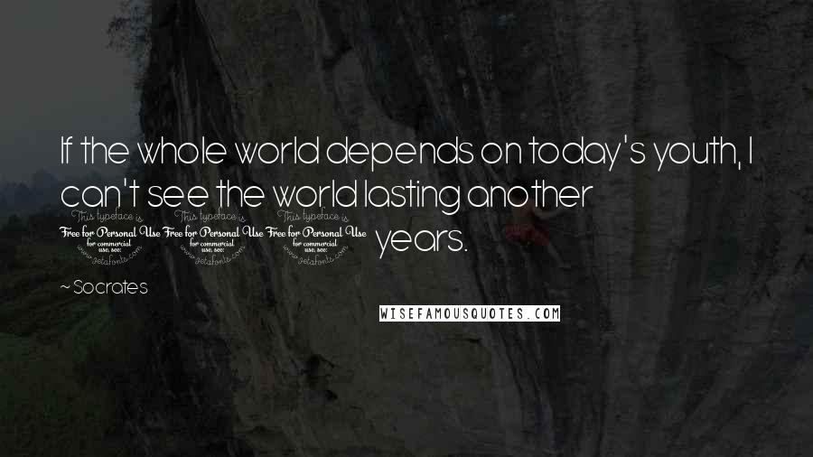 Socrates quotes: If the whole world depends on today's youth, I can't see the world lasting another 100 years. Socrates quotes: If the whole world depends on today's youth, I can't see the world lasting another 100 years.