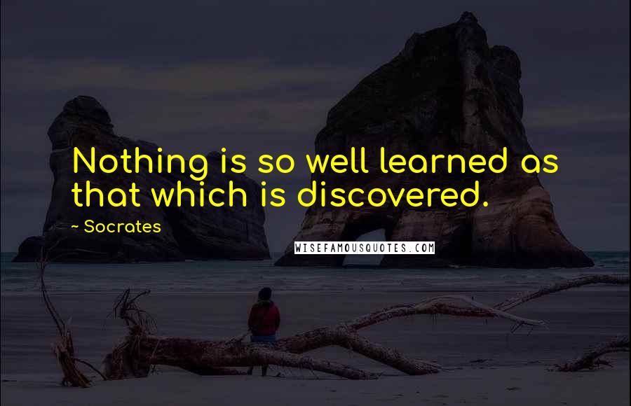 Socrates quotes: Nothing is so well learned as that which is discovered. Socrates quotes: Nothing is so well learned as that which is discovered.