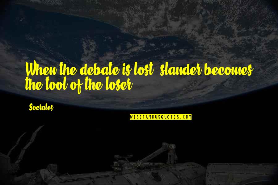 Socrates Slander Quotes By Socrates: When the debate is lost, slander becomes the