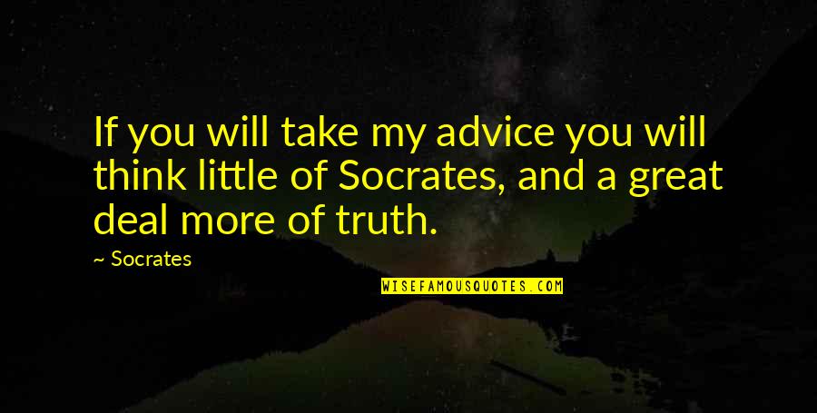 Socrates Thinking Quotes By Socrates: If you will take my advice you will Socrates Thinking Quotes By Socrates: If you will take my advice you will