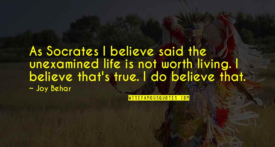 Socrates Unexamined Life Quotes By Joy Behar: As Socrates I believe said the unexamined life