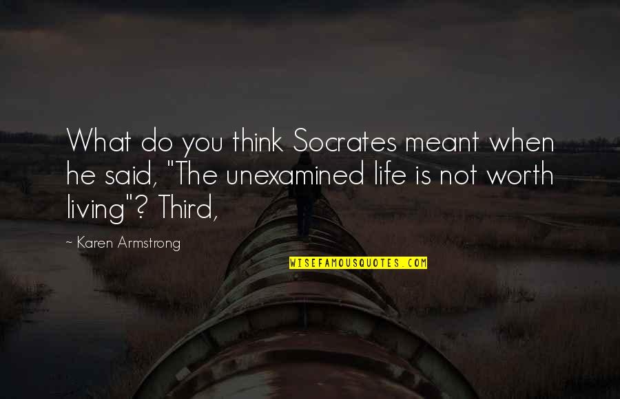 Socrates Unexamined Life Quotes By Karen Armstrong: What do you think Socrates meant when he