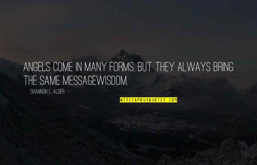 Socrates Wisdom Quotes By Shannon L. Alder: Angels come in many forms, but they always Socrates Wisdom Quotes By Shannon L. Alder: Angels come in many forms, but they always