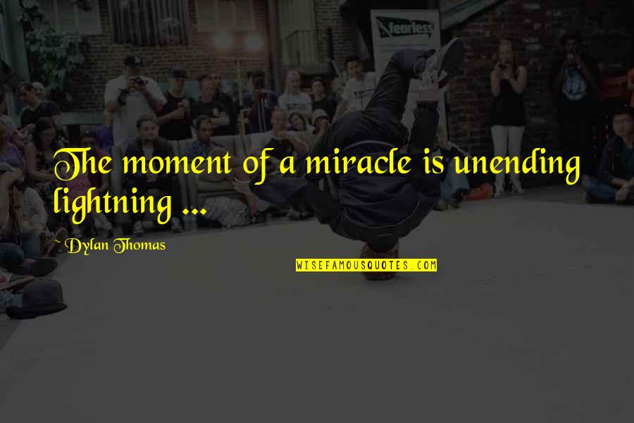 Socrates Xanthippe Quotes By Dylan Thomas: The moment of a miracle is unending lightning