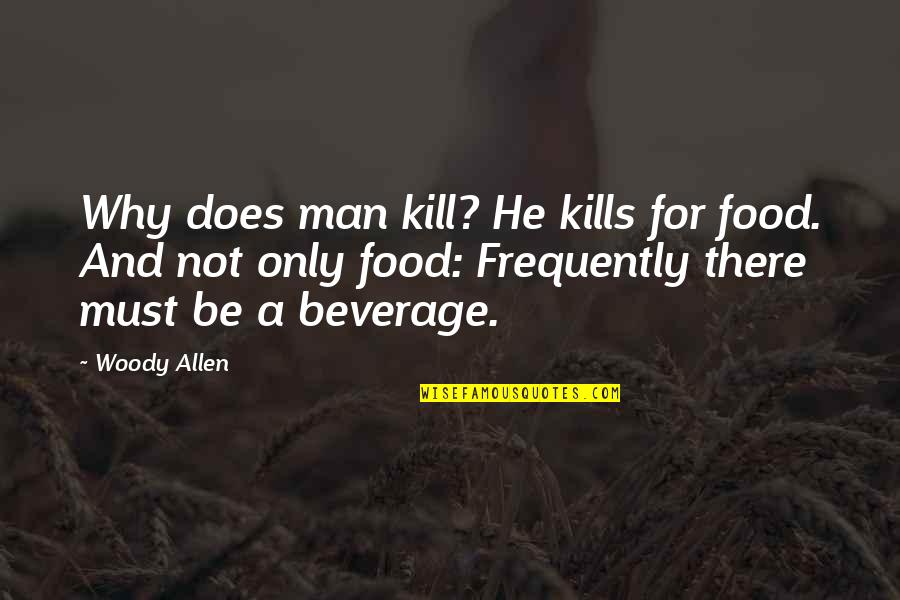 Socratic Questioning Quotes By Woody Allen: Why does man kill? He kills for food.