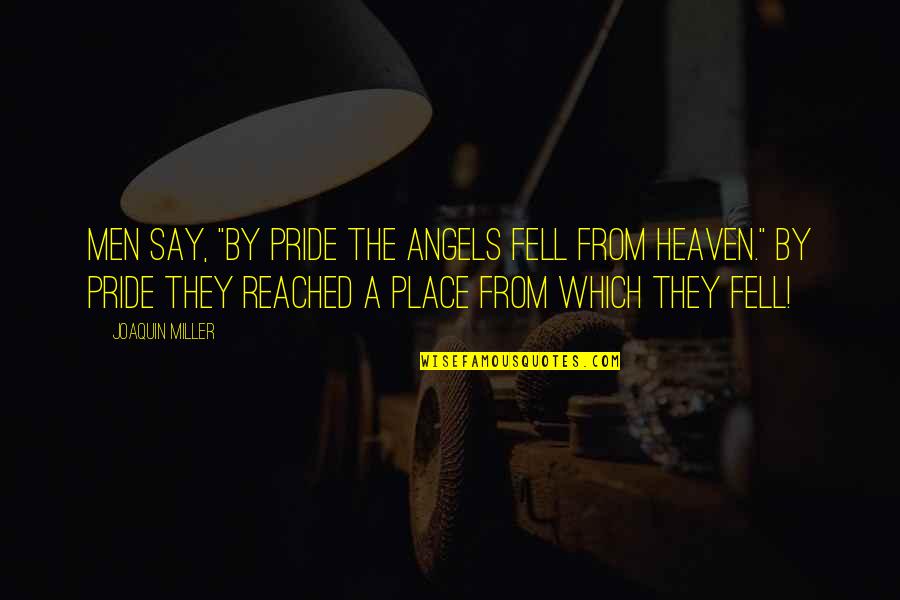 Socratic Seminar Quotes By Joaquin Miller: Men say, "By pride the angels fell from Socratic Seminar Quotes By Joaquin Miller: Men say, "By pride the angels fell from