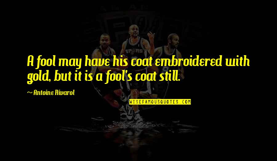 Socratic Wisdom Quotes By Antoine Rivarol: A fool may have his coat embroidered with