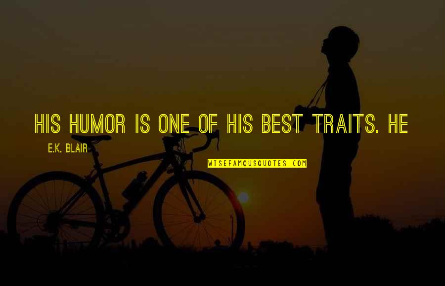 Sod Kov V Bojka Quotes By E.K. Blair: His humor is one of his best traits. Sod Kov V Bojka Quotes By E.K. Blair: His humor is one of his best traits.