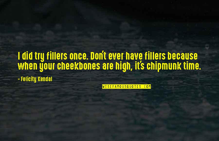 Sod Kov V Bojka Quotes By Felicity Kendal: I did try fillers once. Don't ever have Sod Kov V Bojka Quotes By Felicity Kendal: I did try fillers once. Don't ever have