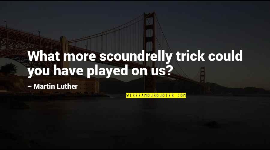 Sod Kov V Bojka Quotes By Martin Luther: What more scoundrelly trick could you have played Sod Kov V Bojka Quotes By Martin Luther: What more scoundrelly trick could you have played