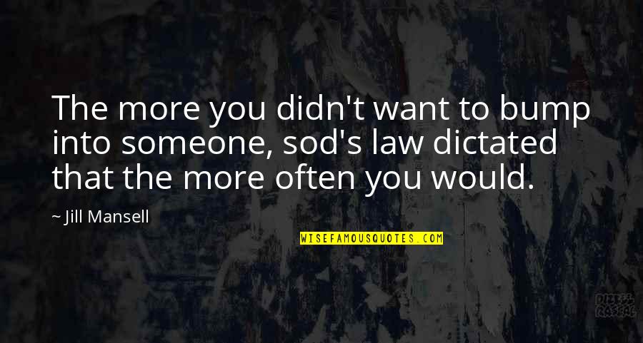 Sod Off Quotes By Jill Mansell: The more you didn't want to bump into